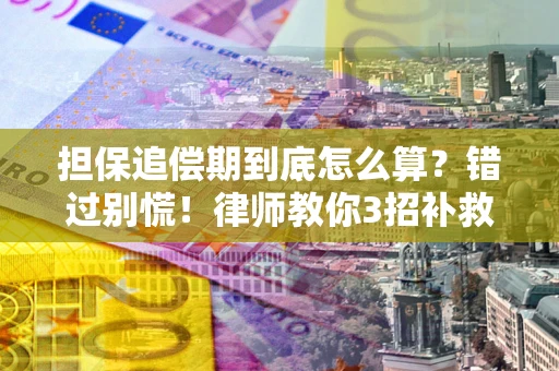 济南担保追偿期到底怎么算？错过别慌！律师教你3招补救