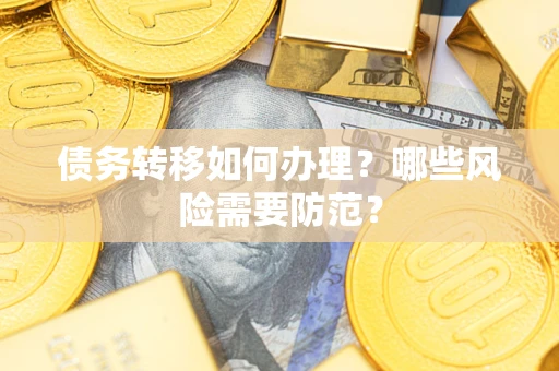 济南债务转移如何办理？哪些风险需要防范？