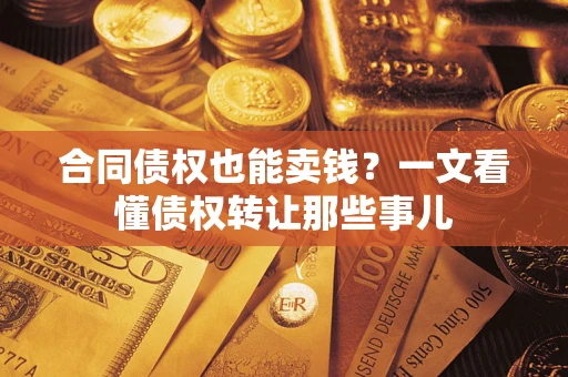 济南合同债权也能卖钱？一文看懂债权转让那些事儿