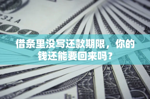 济南借条里没写还款期限，你的钱还能要回来吗？