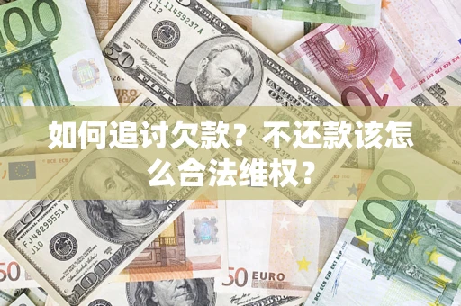 济南如何追讨欠款？不还款该怎么合法维权？