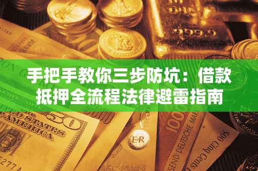 济南手把手教你三步防坑：借款抵押全流程法律避雷指南