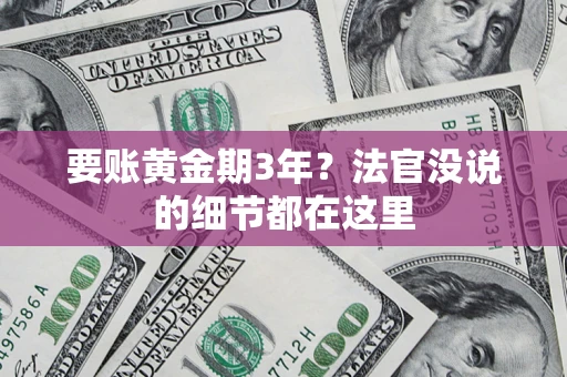 济南要账黄金期3年？法官没说的细节都在这里