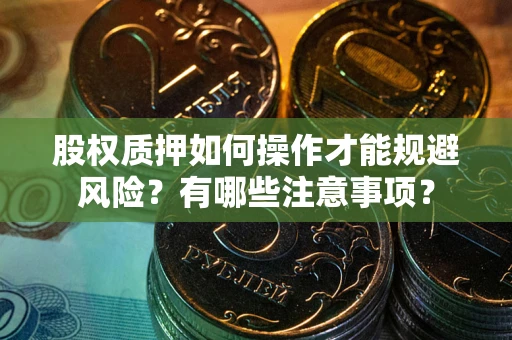 济南股权质押如何操作才能规避风险？有哪些注意事项？