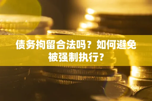 济南债务拘留合法吗？如何避免被强制执行？