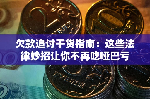 济南欠款追讨干货指南：这些法律妙招让你不再吃哑巴亏