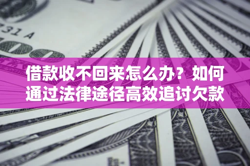 济南借款收不回来怎么办?如何通过法律途径高效追讨欠款? 济南借款收不回来怎么办?如何通过法律途径高效追讨欠款?