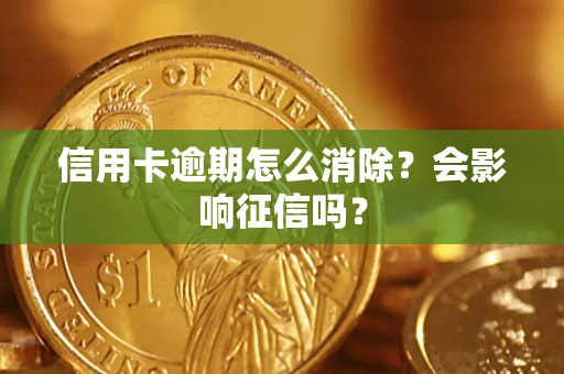 济南信用卡逾期怎么消除？会影响征信吗？