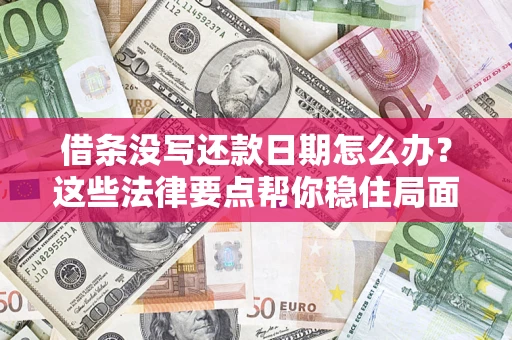 济南借条没写还款日期怎么办？这些法律要点帮你稳住局面