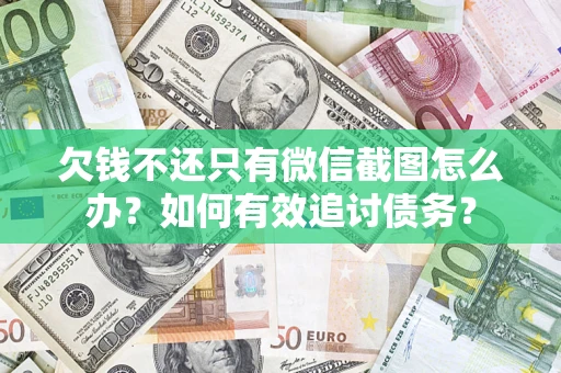 济南欠钱不还只有微信截图怎么办？如何有效追讨债务？