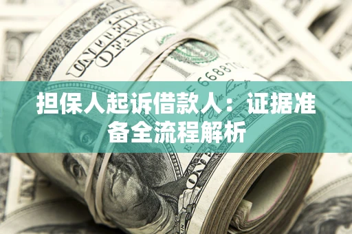 济南担保人起诉借款人：证据准备全流程解析