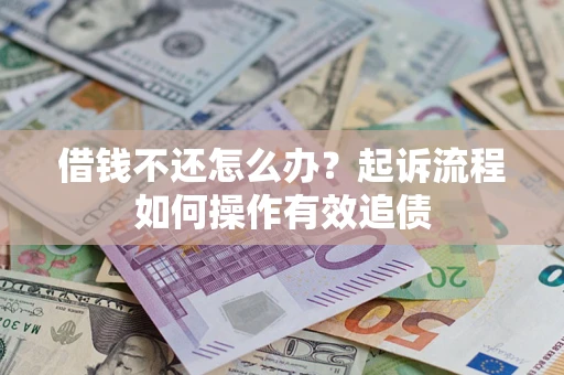 济南借钱不还怎么办？起诉流程如何操作有效追债
