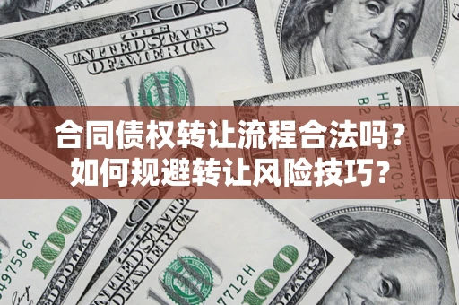 济南合同债权转让流程合法吗？如何规避转让风险技巧？