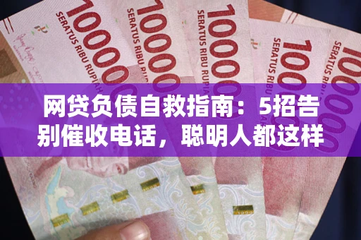 济南网贷负债自救指南：5招告别催收电话，聪明人都这样做