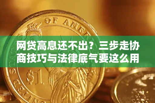 济南网贷高息还不出？三步走协商技巧与法律底气要这么用