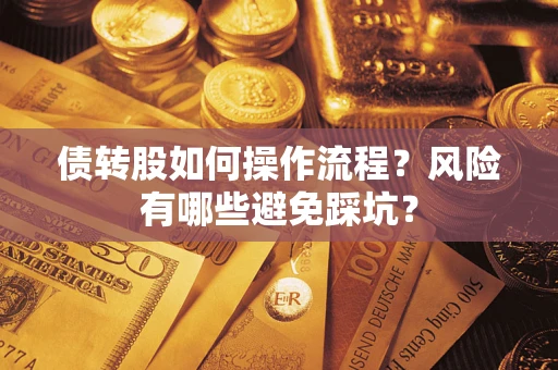 济南债转股如何操作流程?风险有哪些避免踩坑? 济南债转股如何操作流程?风险有哪些避免踩坑?