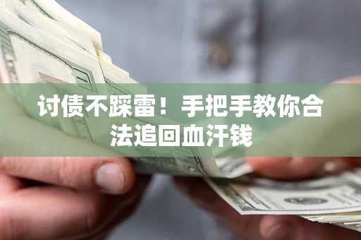 济南讨债不踩雷！手把手教你合法追回血汗钱
