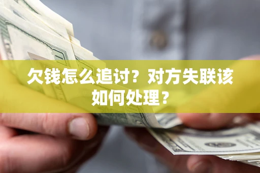 济南欠钱怎么追讨？对方失联该如何处理？