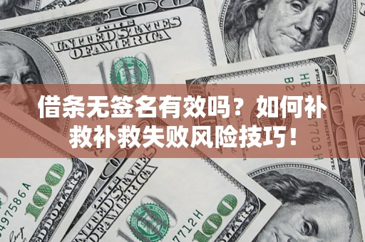 济南借条无签名有效吗？如何补救补救失败风险技巧！