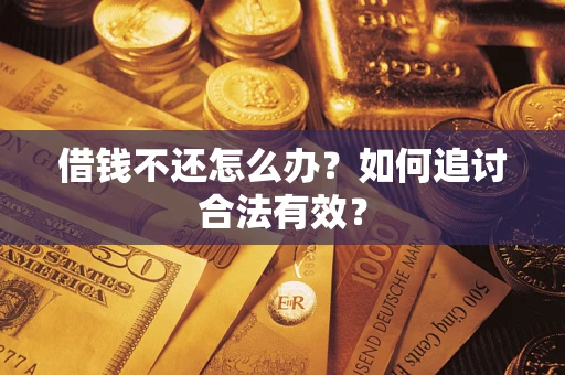 济南借钱不还怎么办？如何追讨合法有效？
