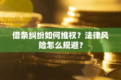 济南借条纠纷如何维权？法律风险怎么规避？