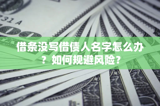 济南借条没写借债人名字怎么办？如何规避风险？
