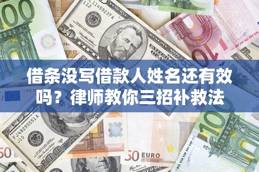 济南借条没写借款人姓名还有效吗？律师教你三招补救法