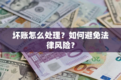 济南坏账怎么处理？如何避免法律风险？