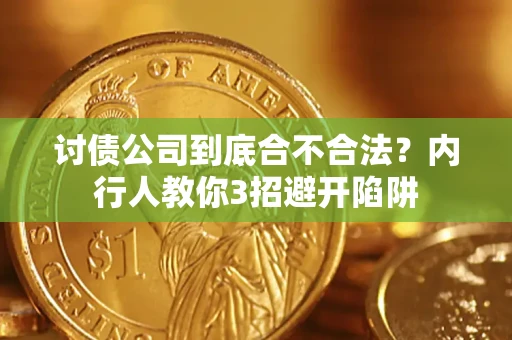 济南讨债公司到底合不合法？内行人教你3招避开陷阱