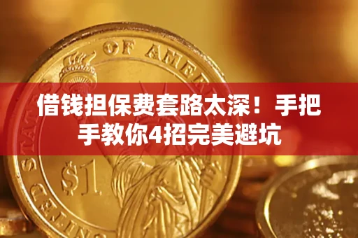 济南借钱担保费套路太深！手把手教你4招完美避坑