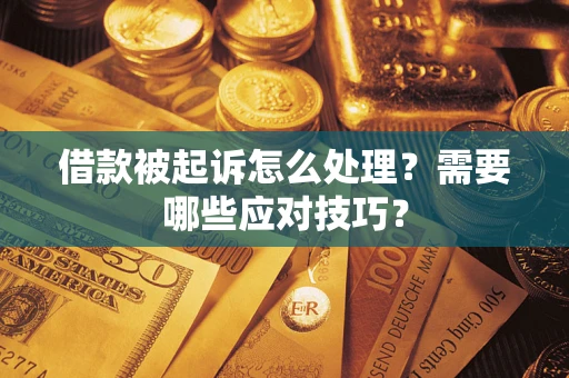 济南借款被起诉怎么处理？需要哪些应对技巧？