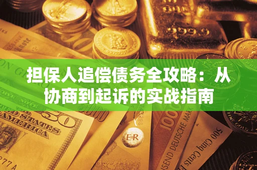 济南担保人追偿债务全攻略:从协商到起诉的实战指南 济南担保人追偿债务全攻略:从协商到起诉的实战指南