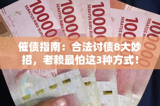 济南催债指南：合法讨债8大妙招，老赖最怕这3种方式！