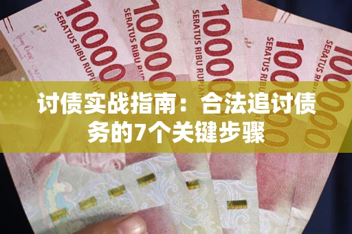 济南讨债实战指南：合法追讨债务的7个关键步骤